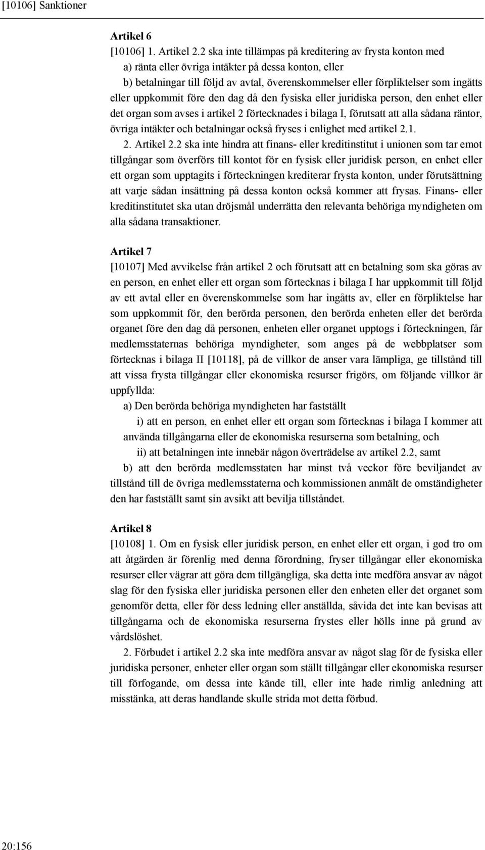 eller uppkommit före den dag då den fysiska eller juridiska person, den enhet eller det organ som avses i artikel 2 förtecknades i bilaga I, förutsatt att alla sådana räntor, övriga intäkter och