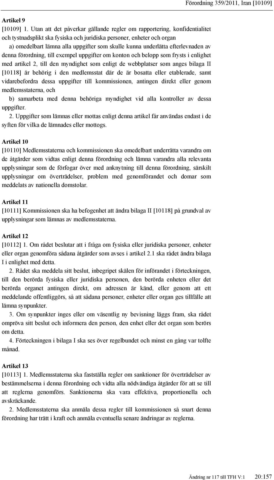 underlätta efterlevnaden av denna förordning, till exempel uppgifter om konton och belopp som frysts i enlighet med artikel 2, till den myndighet som enligt de webbplatser som anges bilaga II [10118]