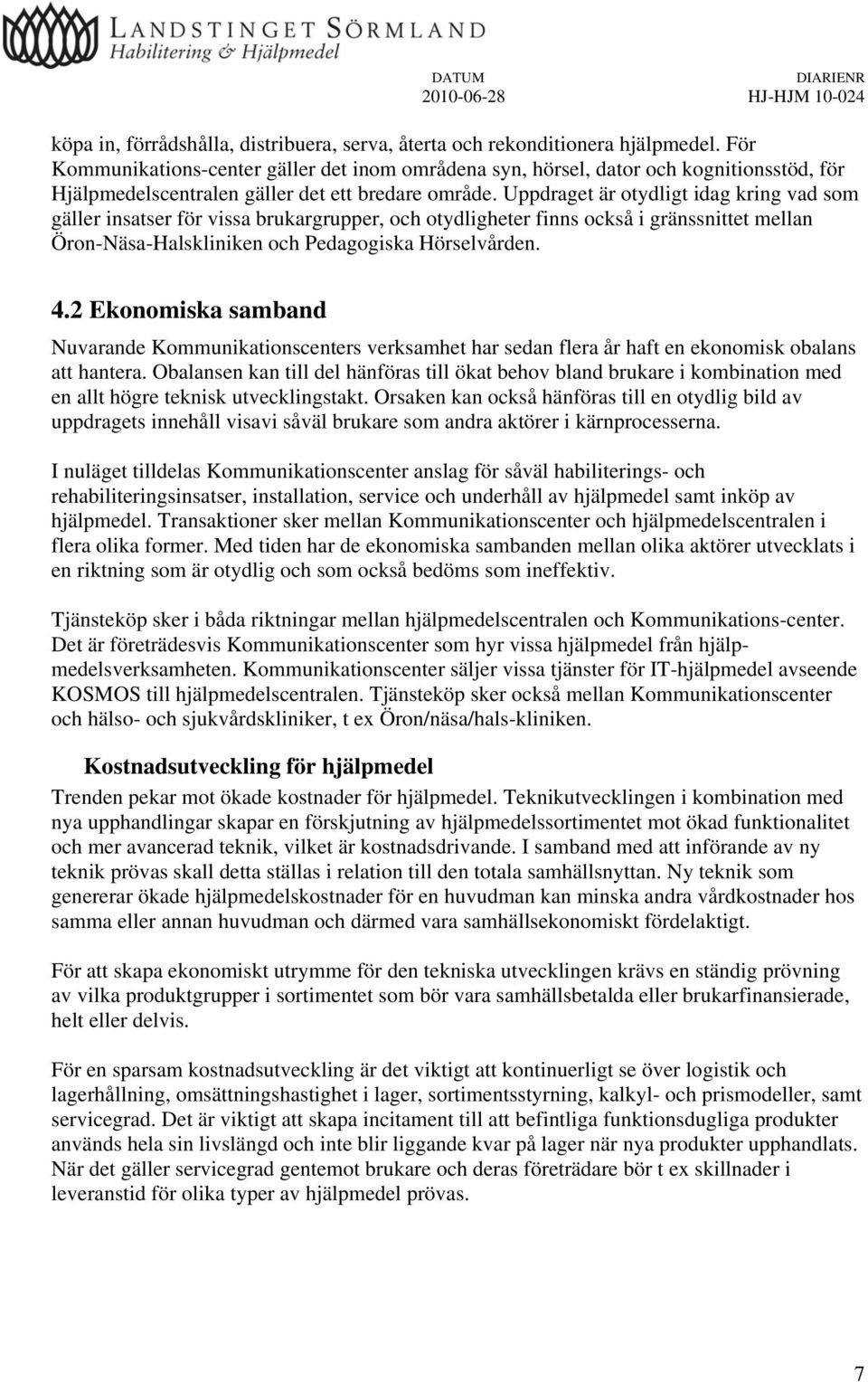 Uppdraget är otydligt idag kring vad som gäller insatser för vissa brukargrupper, och otydligheter finns också i gränssnittet mellan Öron-Näsa-Halskliniken och Pedagogiska Hörselvården. 4.