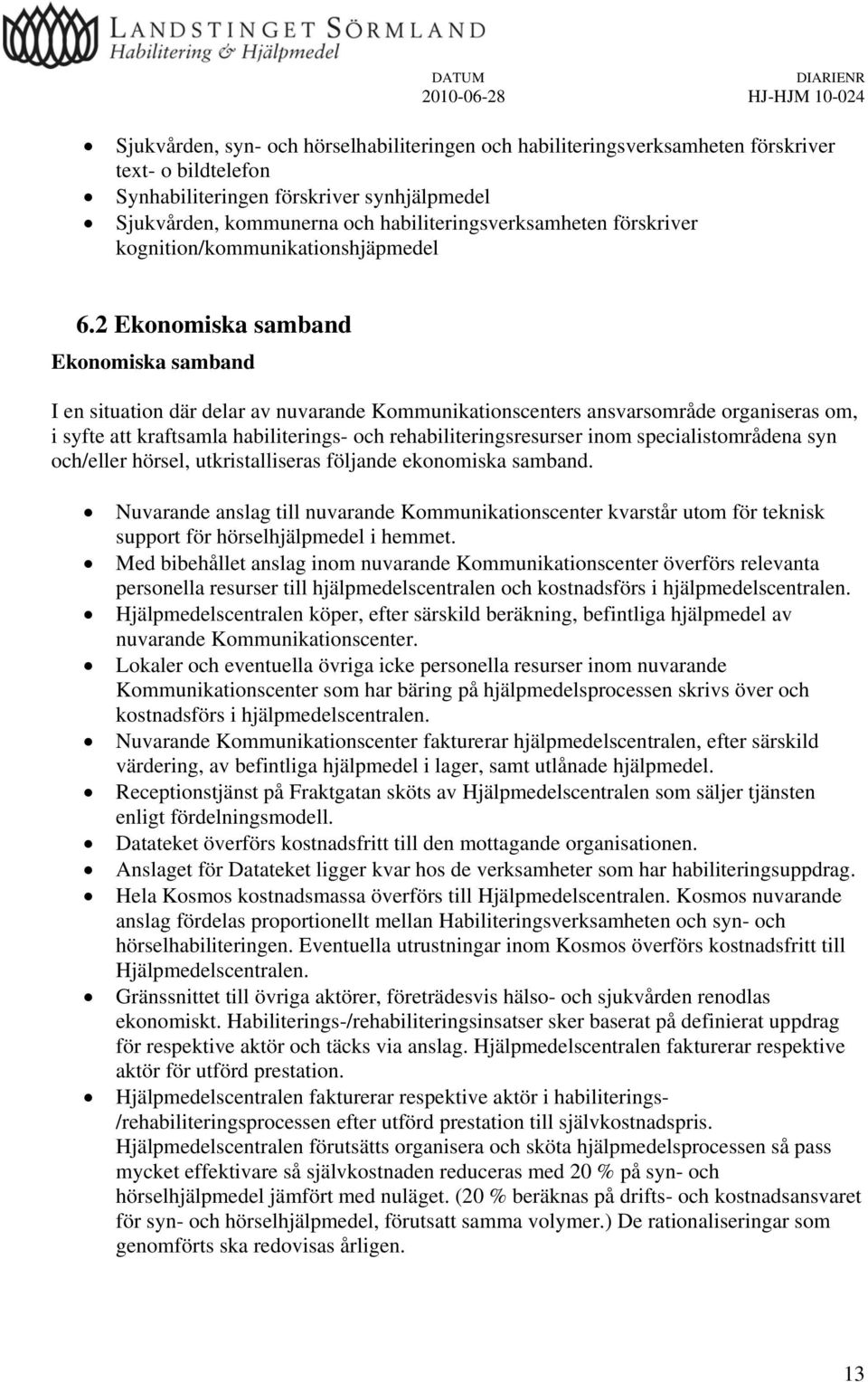 2 Ekonomiska samband Ekonomiska samband I en situation där delar av nuvarande Kommunikationscenters ansvarsområde organiseras om, i syfte att kraftsamla habiliterings- och rehabiliteringsresurser