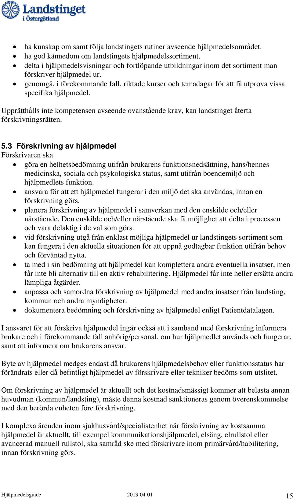 genomgå, i förekommande fall, riktade kurser och temadagar för att få utprova vissa specifika hjälpmedel.