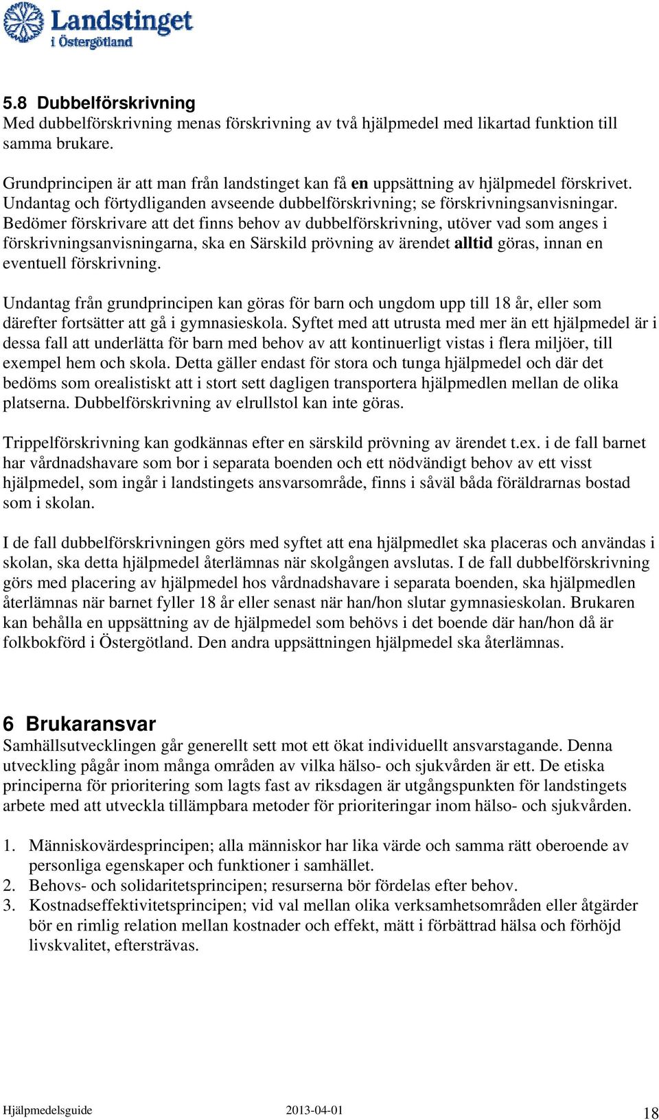 Bedömer förskrivare att det finns behov av dubbelförskrivning, utöver vad som anges i förskrivningsanvisningarna, ska en Särskild prövning av ärendet alltid göras, innan en eventuell förskrivning.