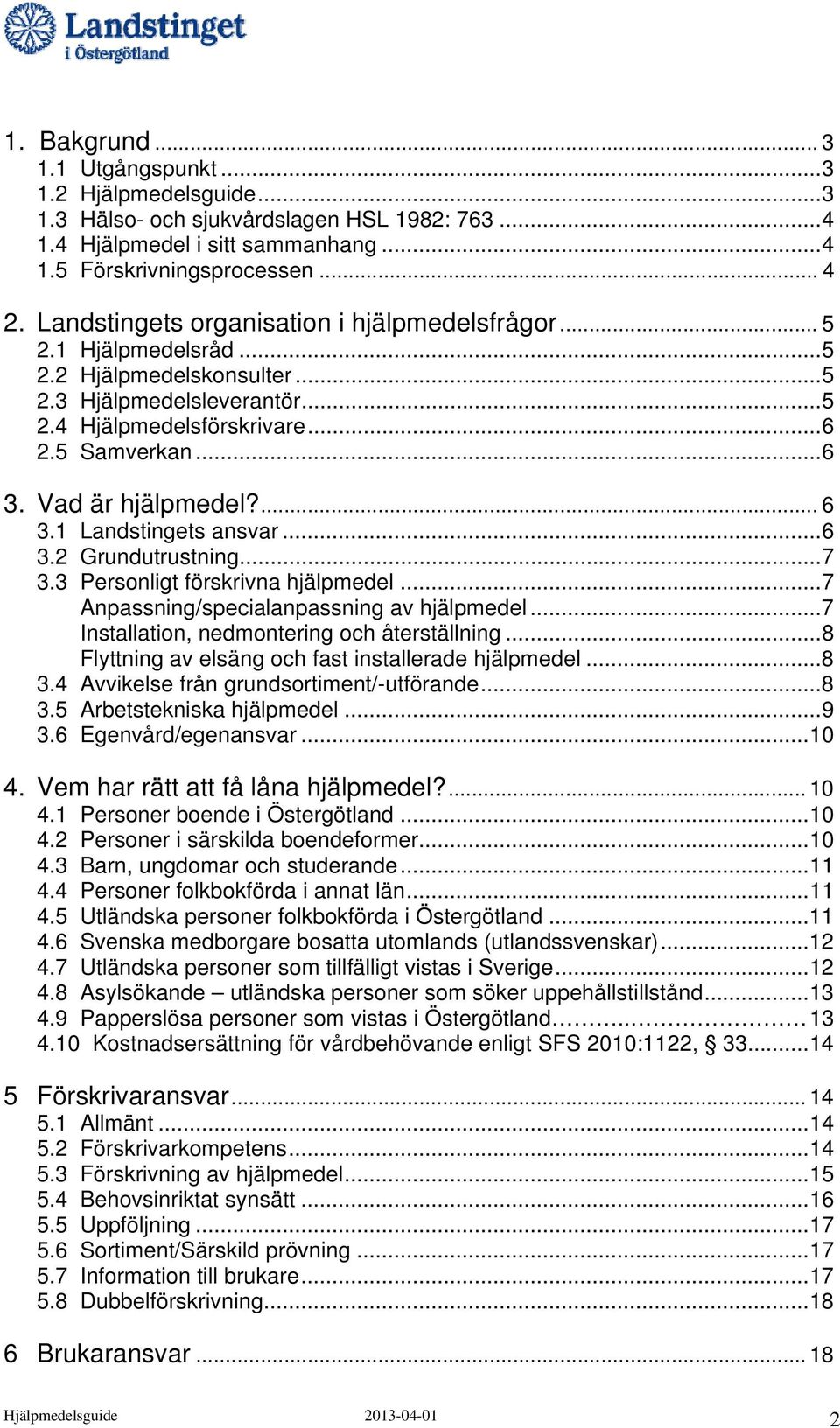 Vad är hjälpmedel?... 6 3.1 Landstingets ansvar...6 3.2 Grundutrustning...7 3.3 Personligt förskrivna hjälpmedel...7 Anpassning/specialanpassning av hjälpmedel.