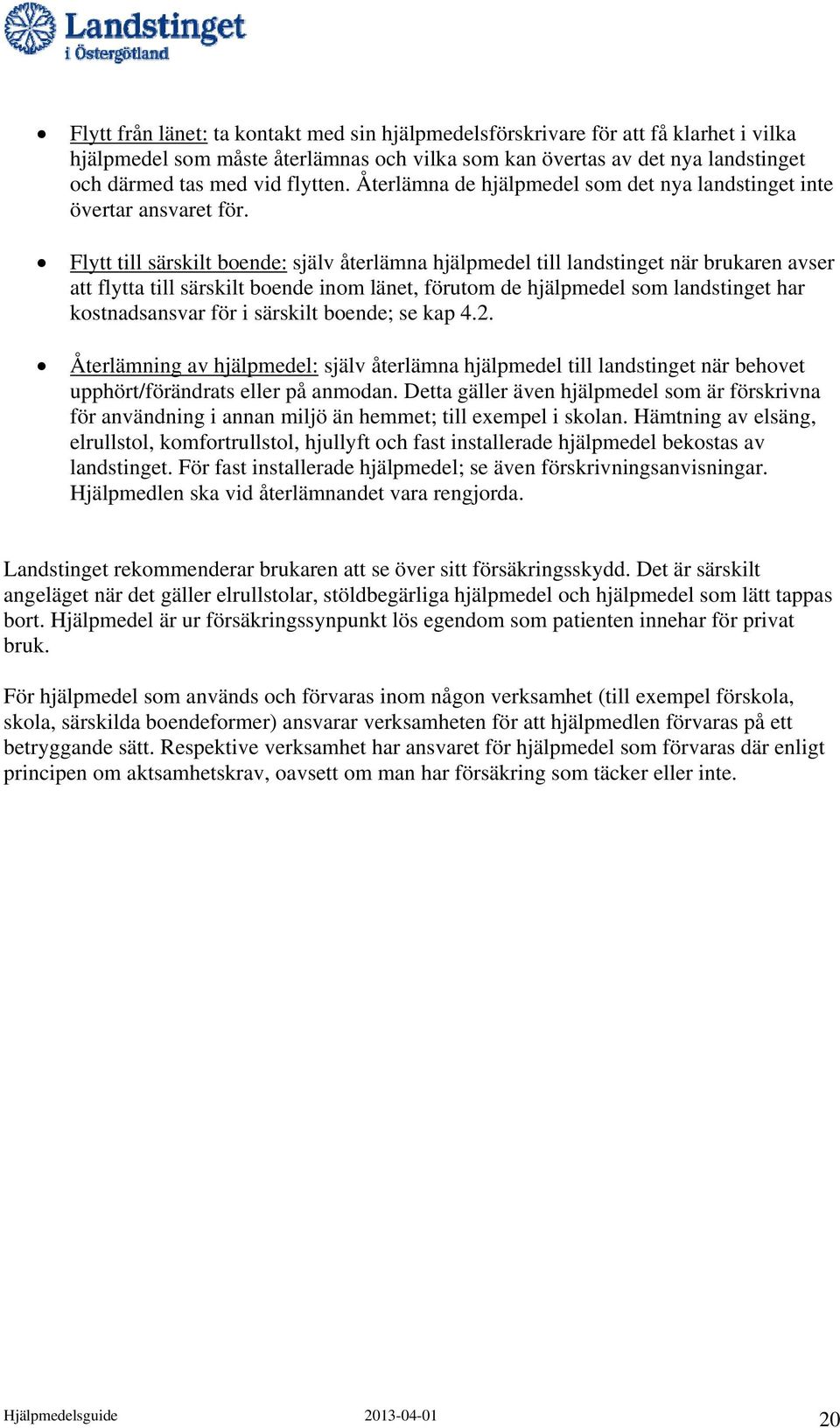 Flytt till särskilt boende: själv återlämna hjälpmedel till landstinget när brukaren avser att flytta till särskilt boende inom länet, förutom de hjälpmedel som landstinget har kostnadsansvar för i