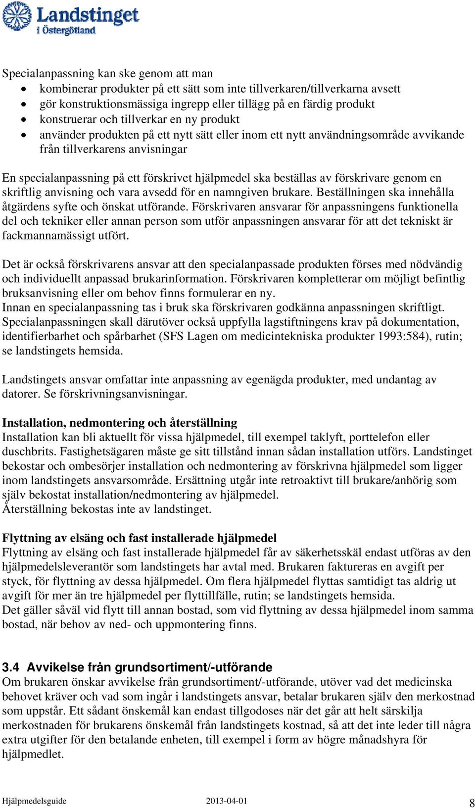 beställas av förskrivare genom en skriftlig anvisning och vara avsedd för en namngiven brukare. Beställningen ska innehålla åtgärdens syfte och önskat utförande.