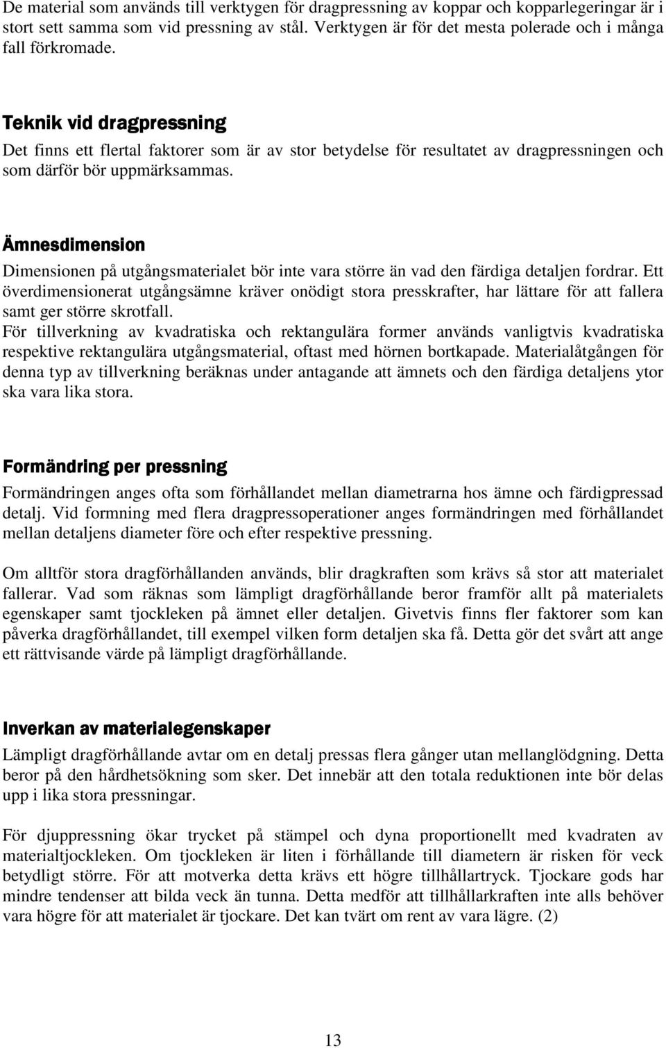 Teknik vid dragpressning Det finns ett flertal faktorer som är av stor betydelse för resultatet av dragpressningen och som därför bör uppmärksammas.