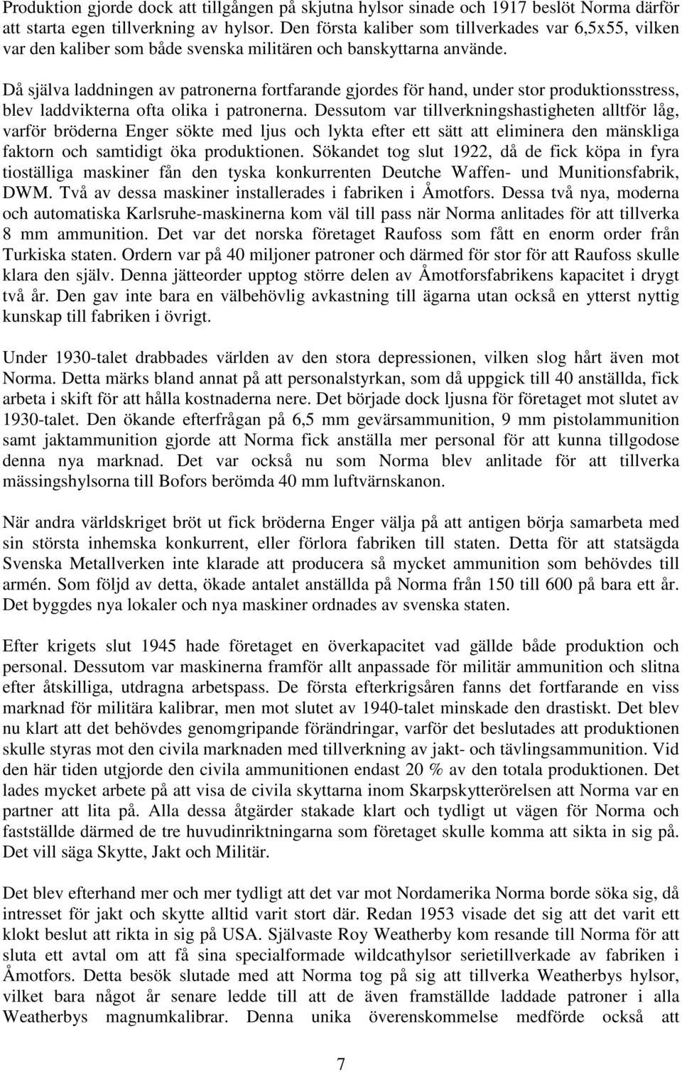 Då själva laddningen av patronerna fortfarande gjordes för hand, under stor produktionsstress, blev laddvikterna ofta olika i patronerna.