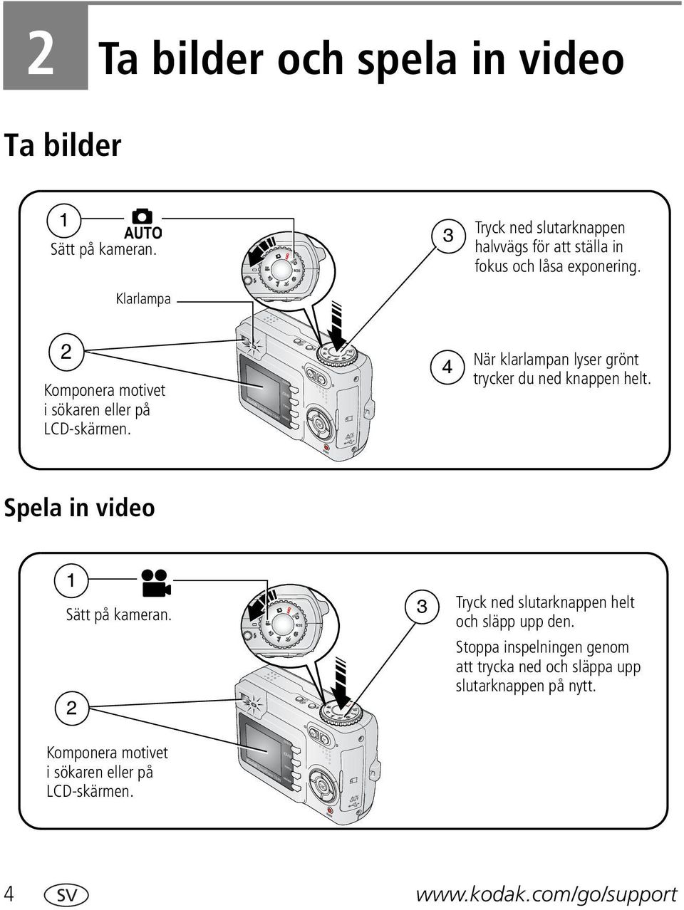 4 När klarlampan lyser grönt trycker du ned knappen helt. Spela in video 1 Sätt på kameran.