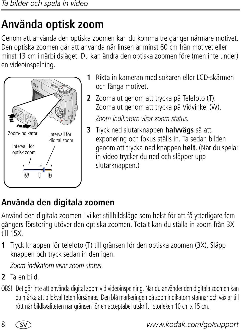 1 Rikta in kameran med sökaren eller LCD-skärmen och fånga motivet. 2 Zooma ut genom att trycka på Telefoto (T). Zooma ut genom att trycka på Vidvinkel (W). Zoom-indikatorn visar zoom-status.