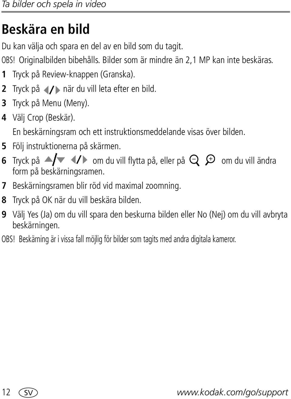 5 Följ instruktionerna på skärmen. 6 Tryck på om du vill flytta på, eller på om du vill ändra form på beskärningsramen. 7 Beskärningsramen blir röd vid maximal zoomning.