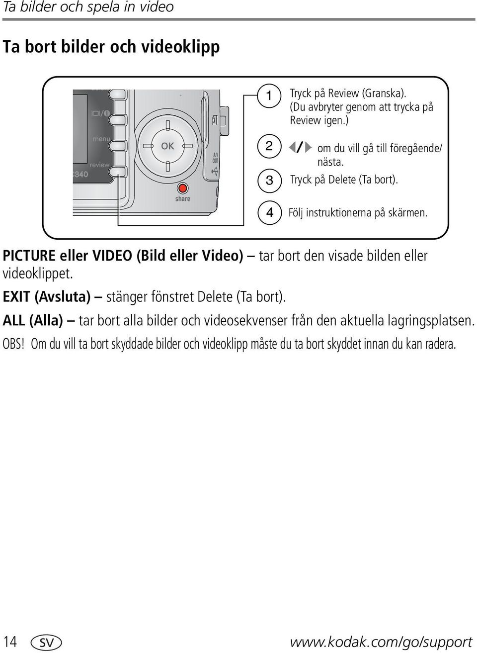 PICTURE eller VIDEO (Bild eller Video) tar bort den visade bilden eller videoklippet. EXIT (Avsluta) stänger fönstret Delete (Ta bort).