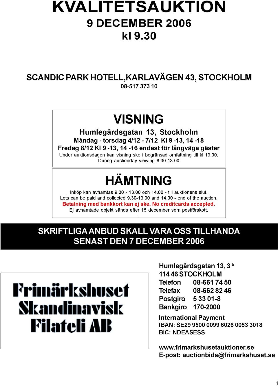 Under auktionsdagen kan visning ske i begränsad omfattning till kl 13.00. During auctionday viewing 8.30-13.00 HÄMTNING Inköp kan avhämtas 9.30-13.00 och 14.00 - till auktionens slut.