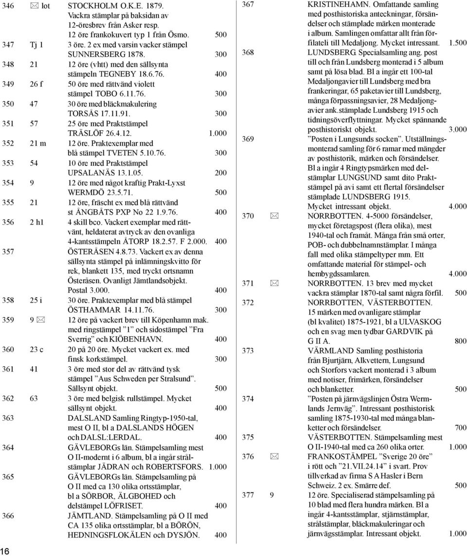 300 351 57 25 öre med Praktstämpel TRÄSLÖF 26.4.12. 1.000 352 21 m 12 öre. Praktexemplar med blå stämpel TVETEN 5.10.76. 300 353 54 10 öre med Praktstämpel UPSALANÄS 13.1.05.