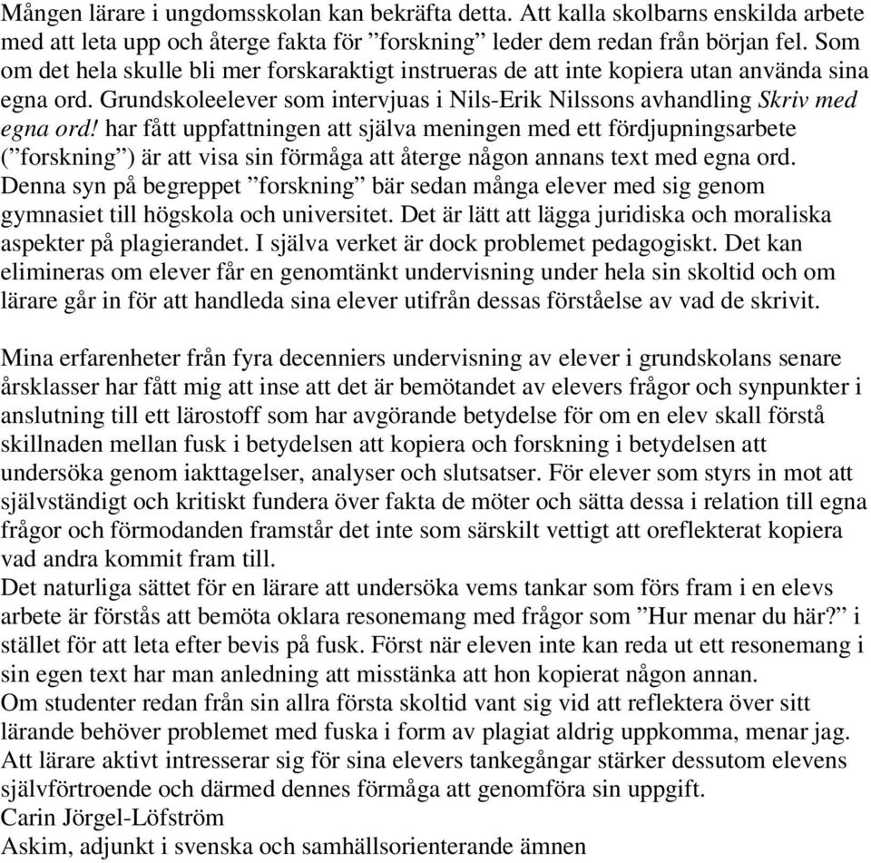 har fått uppfattningen att själva meningen med ett fördjupningsarbete ( forskning ) är att visa sin förmåga att återge någon annans text med egna ord.