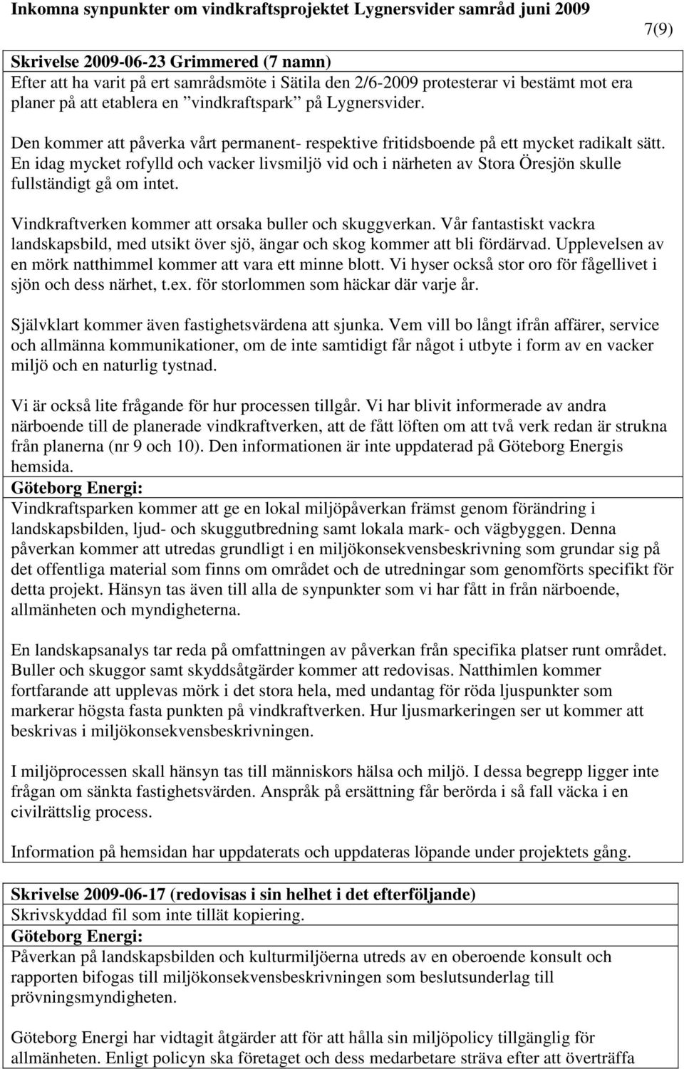 En idag mycket rofylld och vacker livsmiljö vid och i närheten av Stora Öresjön skulle fullständigt gå om intet. Vindkraftverken kommer att orsaka buller och skuggverkan.