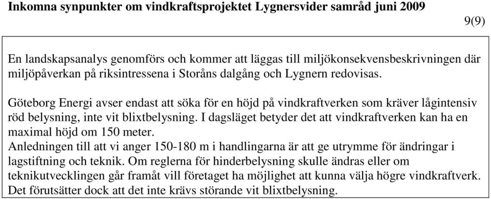 I dagsläget betyder det att vindkraftverken kan ha en maximal höjd om 150 meter.