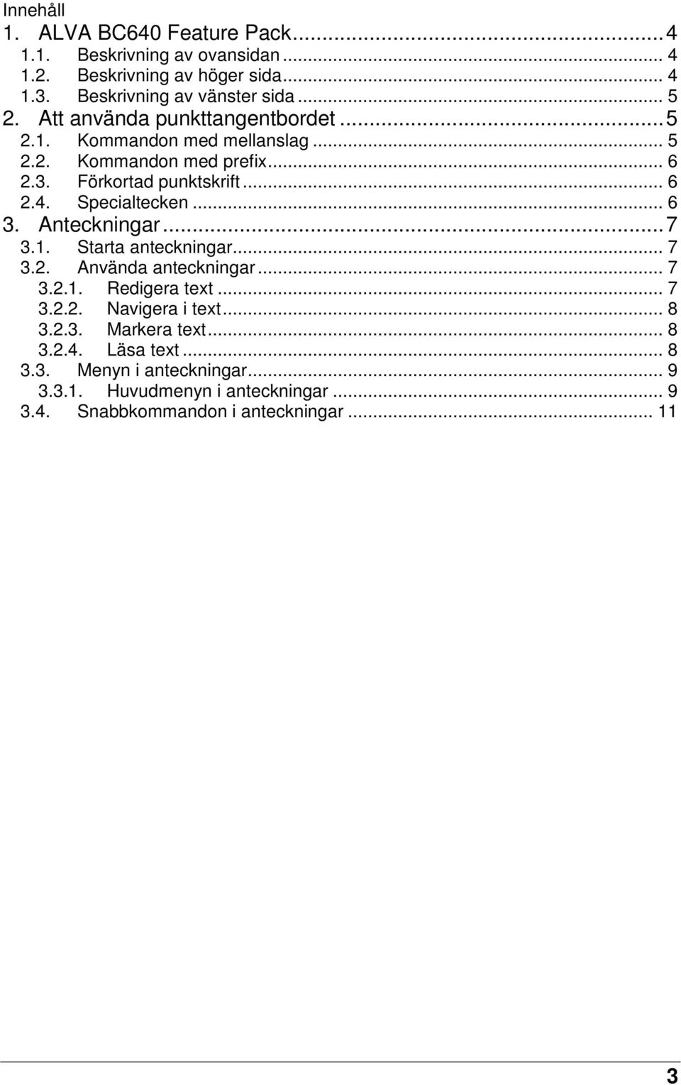 Specialtecken... 6 3. Anteckningar... 7 3.1. Starta anteckningar... 7 3.2. Använda anteckningar... 7 3.2.1. Redigera text... 7 3.2.2. Navigera i text.