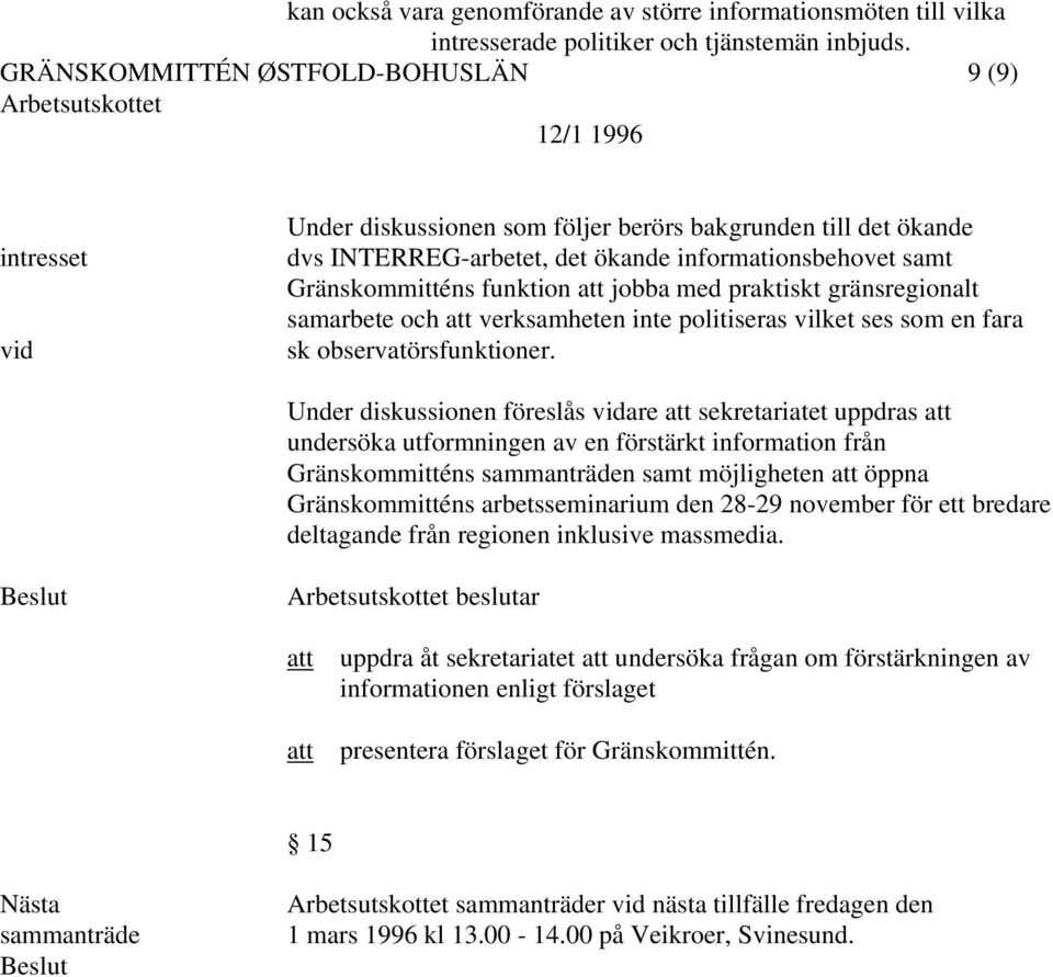 jobba med praktiskt gränsregionalt samarbete och verksamheten inte politiseras vilket ses som en fara sk observatörsfunktioner.