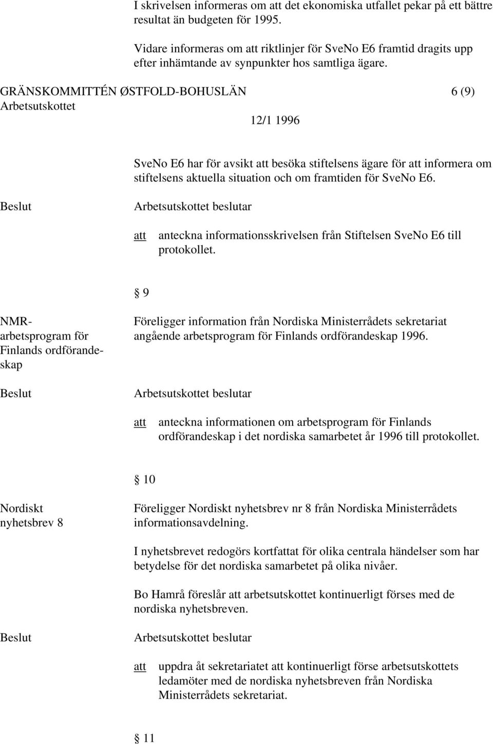 GRÄNSKOMMITTÉN ØSTFOLD-BOHUSLÄN 6 (9) SveNo E6 har för avsikt besöka stiftelsens ägare för informera om stiftelsens aktuella situation och om framtiden för SveNo E6.