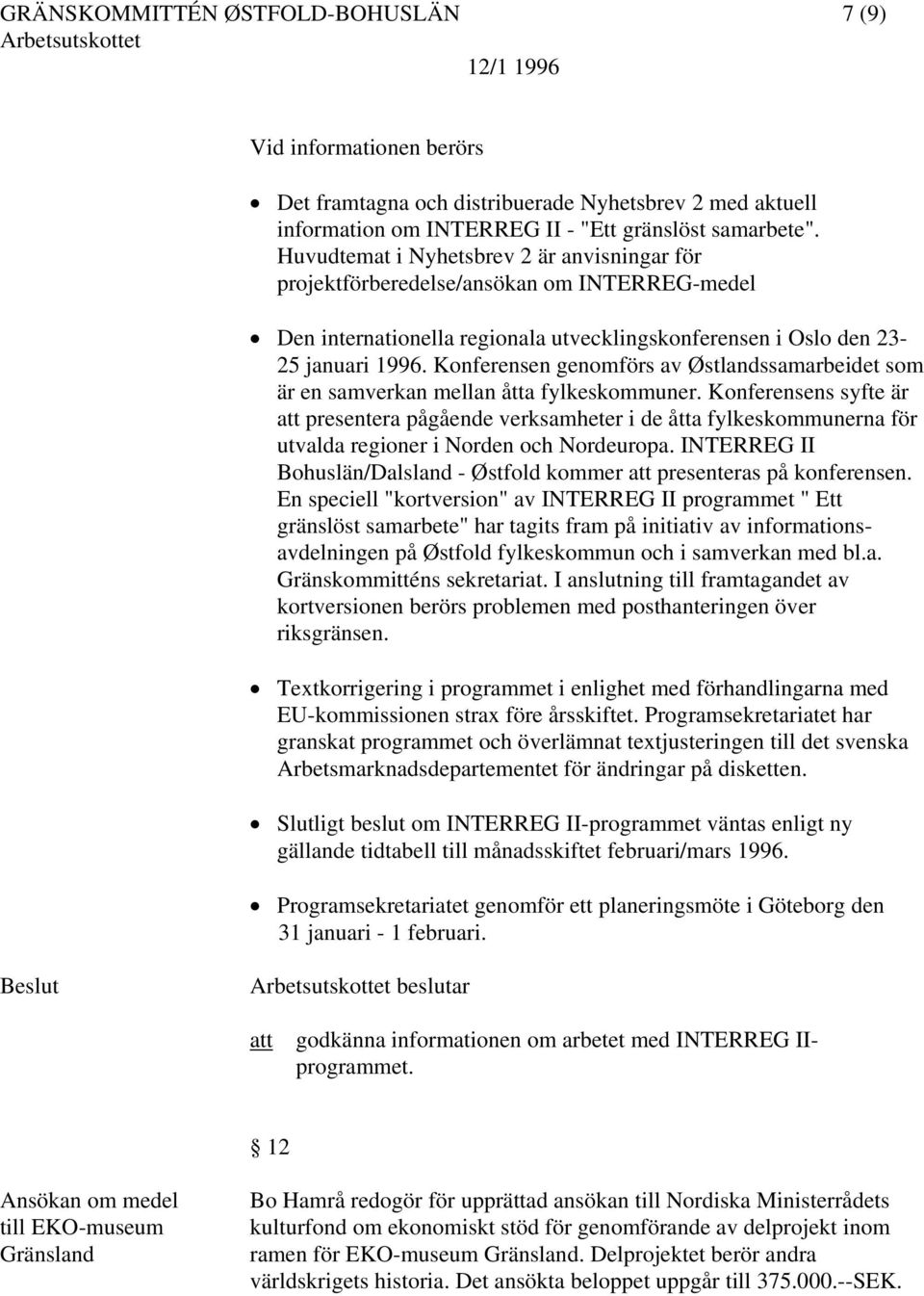 Konferensen genomförs av Østlandssamarbeidet som är en samverkan mellan åtta fylkeskommuner.