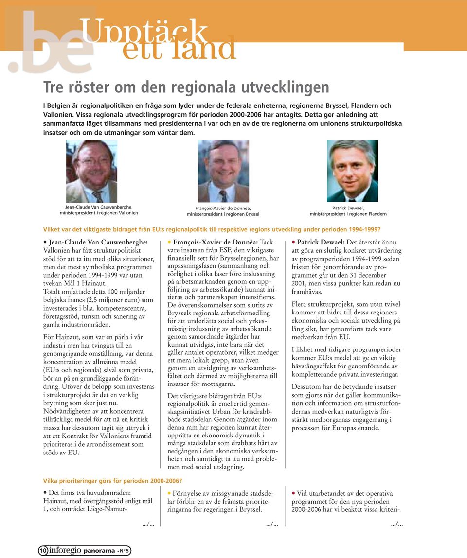 Detta ger anledning att sammanfatta läget tillsammans med presidenterna i var och en av de tre regionerna om unionens strukturpolitiska insatser och om de utmaningar som väntar dem.