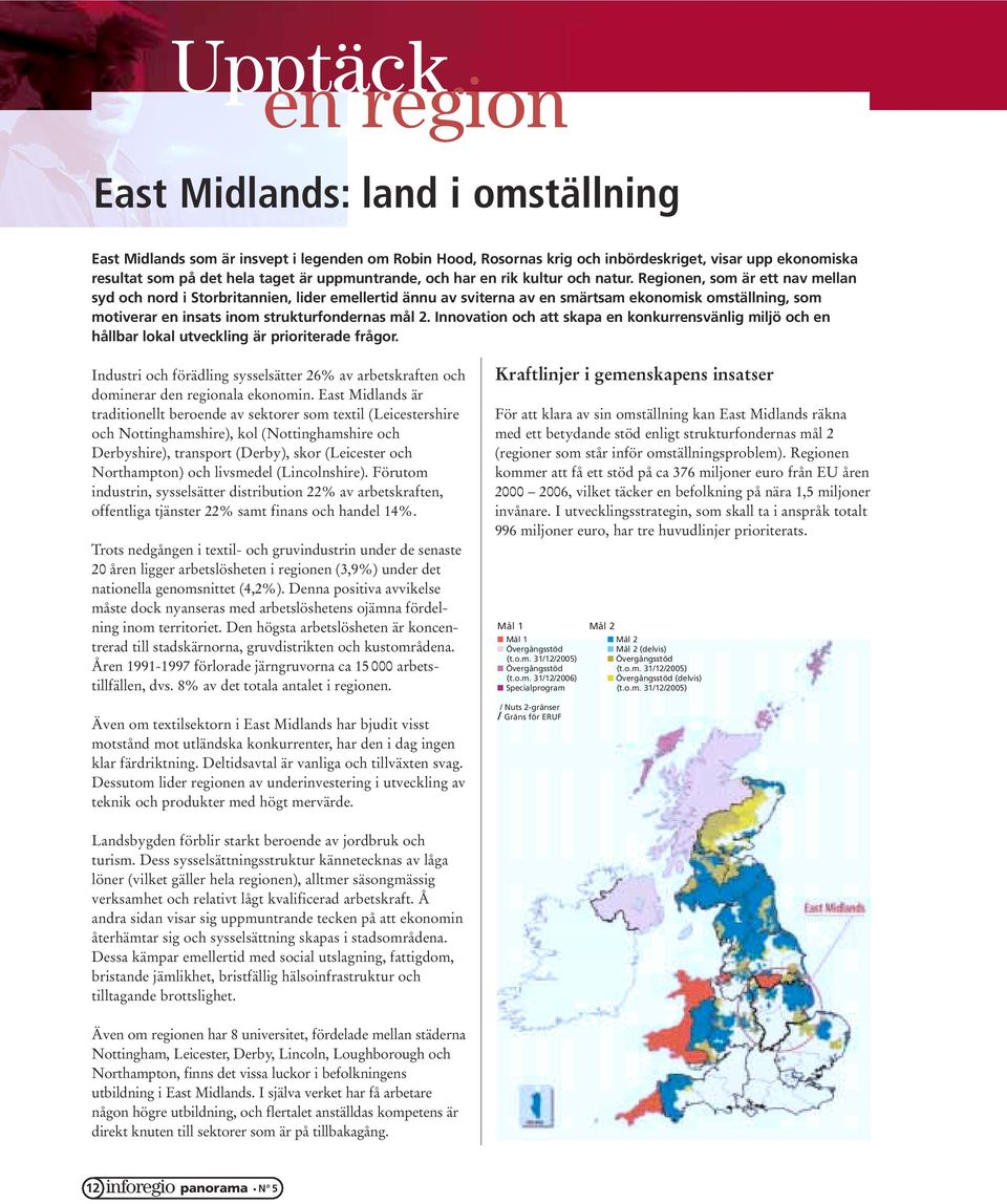 Regionen, som är ett nav mellan syd och nord i Storbritannien, lider emellertid ännu av sviterna av en smärtsam ekonomisk omställning, som motiverar en insats inom strukturfondernas mål 2.