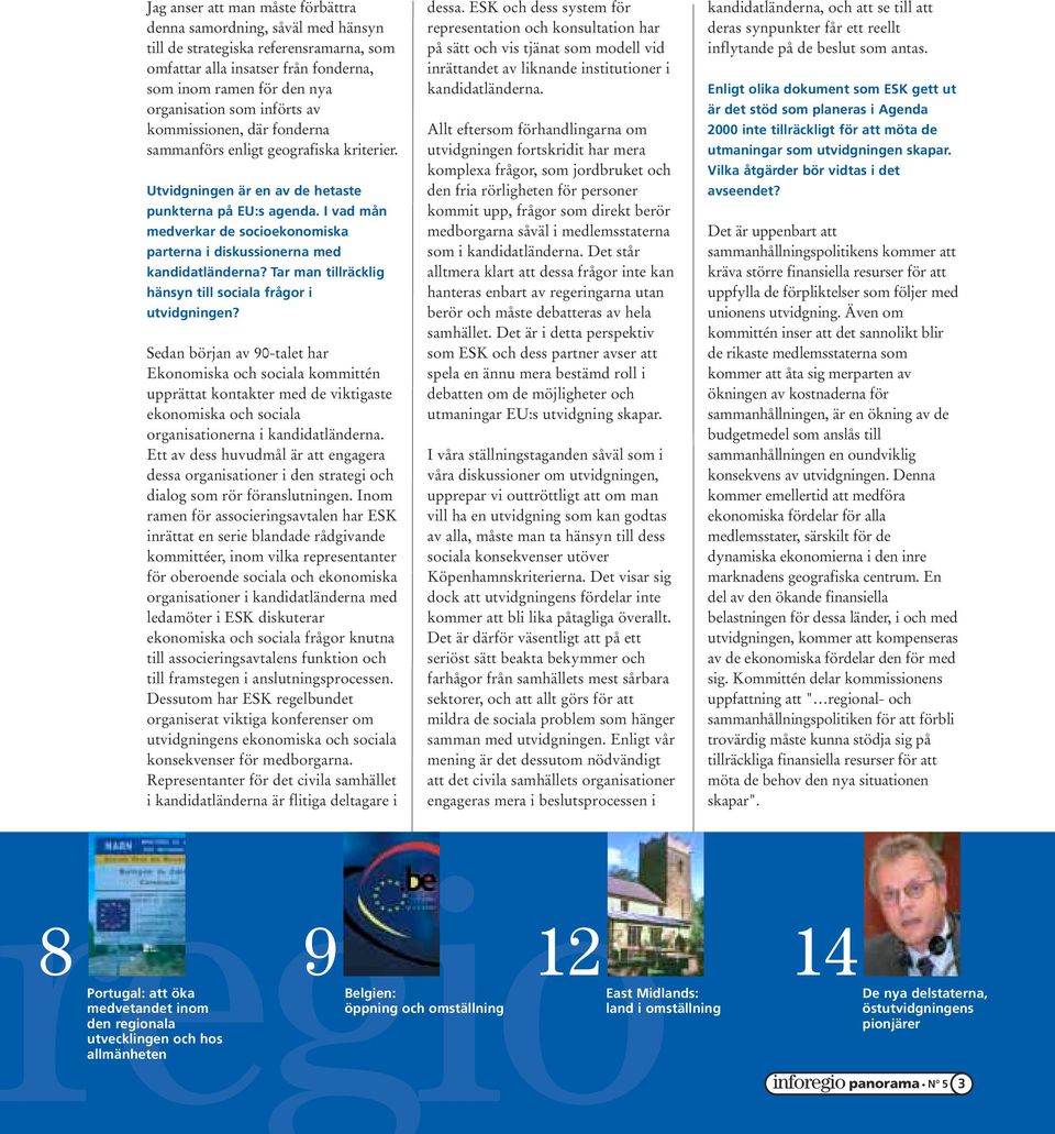 I vad mån medverkar de socioekonomiska parterna i diskussionerna med kandidatländerna? Tar man tillräcklig hänsyn till sociala frågor i utvidgningen?