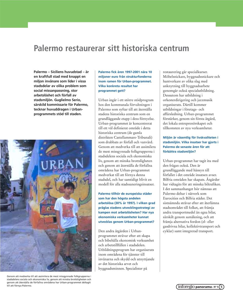 Genom att medverka till att assimilera de mest missgynnade folkgrupperna i stadsdelens sociala och ekonomiska liv, genom att minska brottsligheten och genom att återställa de förfallna områdena har