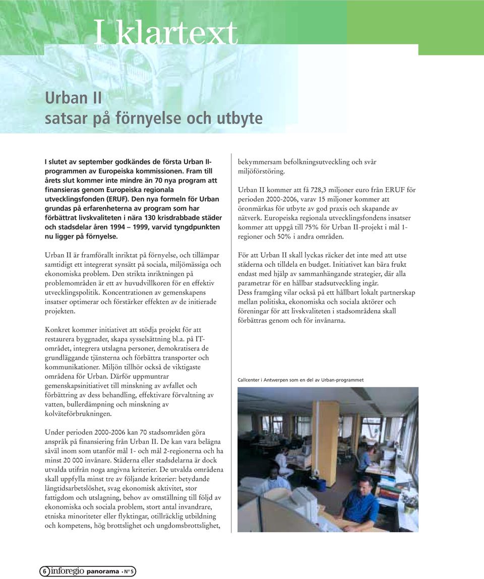 Den nya formeln för Urban grundas på erfarenheterna av program som har förbättrat livskvaliteten i nära 130 krisdrabbade städer och stadsdelar åren 1994 1999, varvid tyngdpunkten nu ligger på