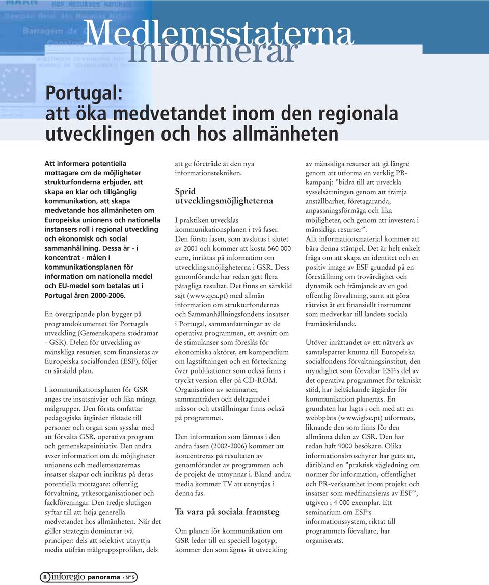 Dessa är - i koncentrat - målen i kommunikationsplanen för information om nationella medel och EU-medel som betalas ut i Portugal åren 2000-2006.