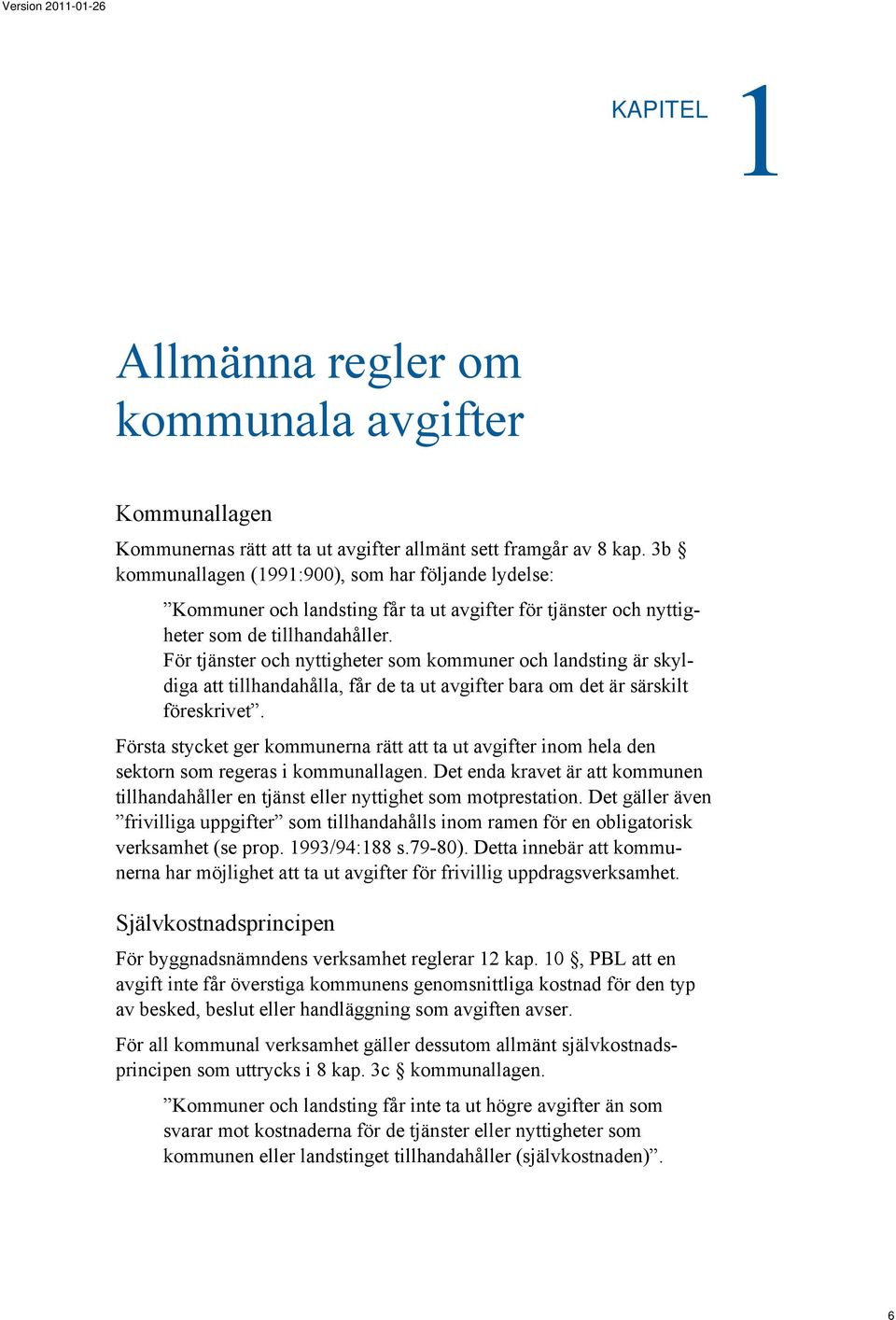 För tjänster och nyttigheter som kommuner och landsting är skyldiga att tillhandahålla, får de ta ut avgifter bara om det är särskilt föreskrivet.