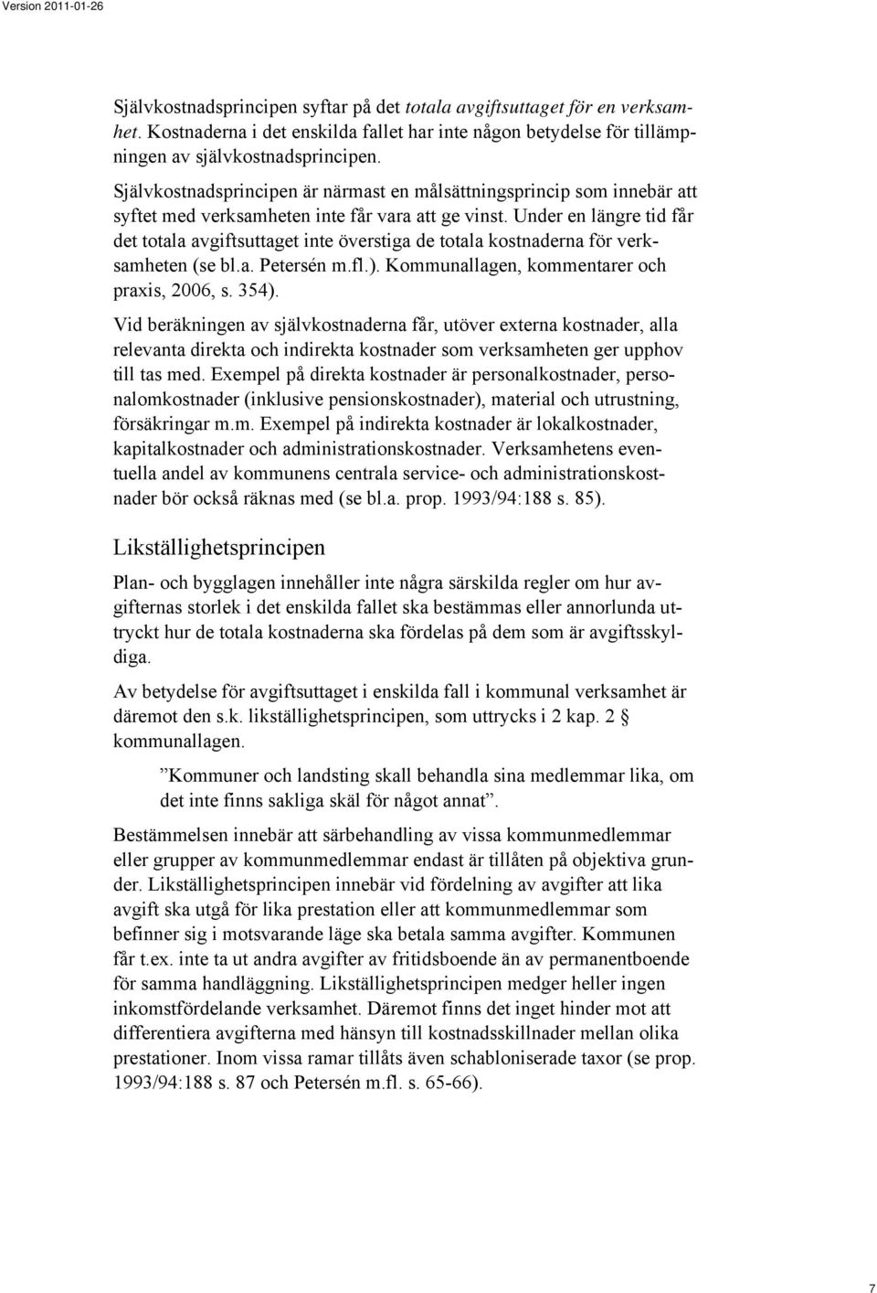 Under en längre tid får det totala avgiftsuttaget inte överstiga de totala kostnaderna för verksamheten (se bl.a. Petersén m.fl.). Kommunallagen, kommentarer och praxis, 2006, s. 354).