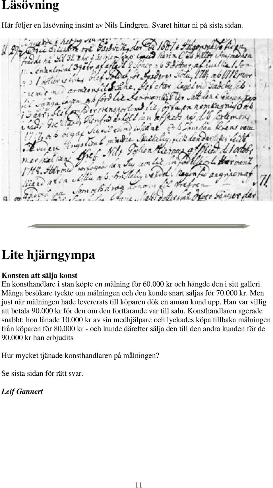 Han var villig att betala 90.000 kr för den om den fortfarande var till salu. Konsthandlaren agerade snabbt: hon lånade 10.