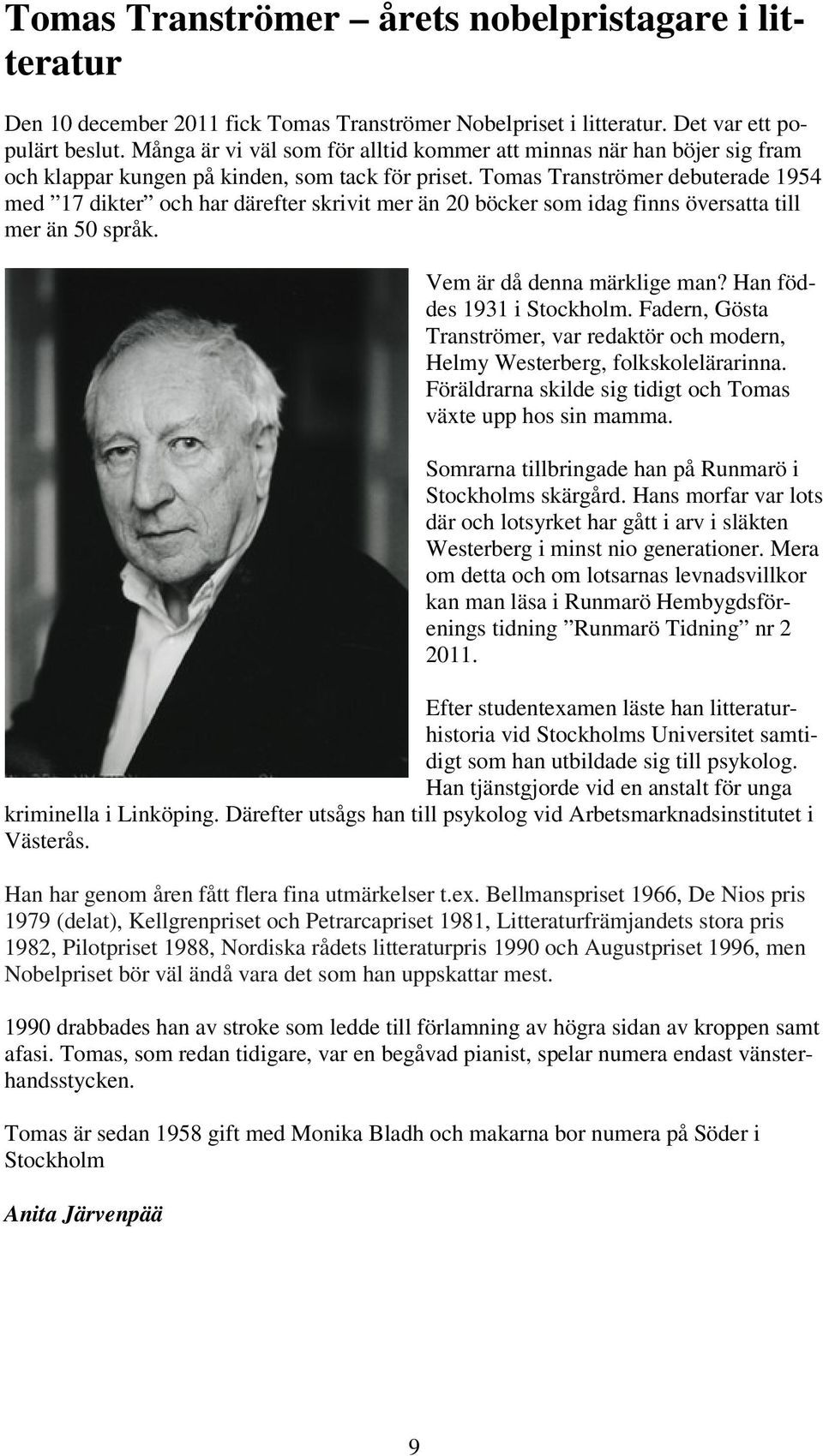 Tomas Tranströmer debuterade 1954 med 17 dikter och har därefter skrivit mer än 20 böcker som idag finns översatta till mer än 50 språk. Vem är då denna märklige man? Han föddes 1931 i Stockholm.
