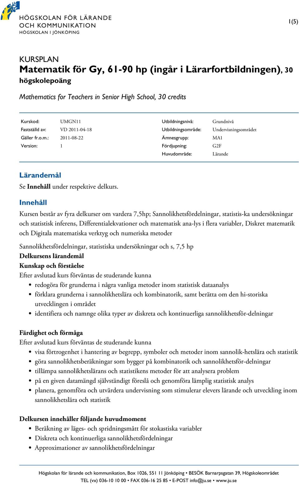 Innehåll Kursen består av fyra delkurser om vardera 7,5hp; Sannolikhetsfördelningar, statistis-ka undersökningar och statistisk inferens, Differentialekvationer och matematisk ana-lys i flera