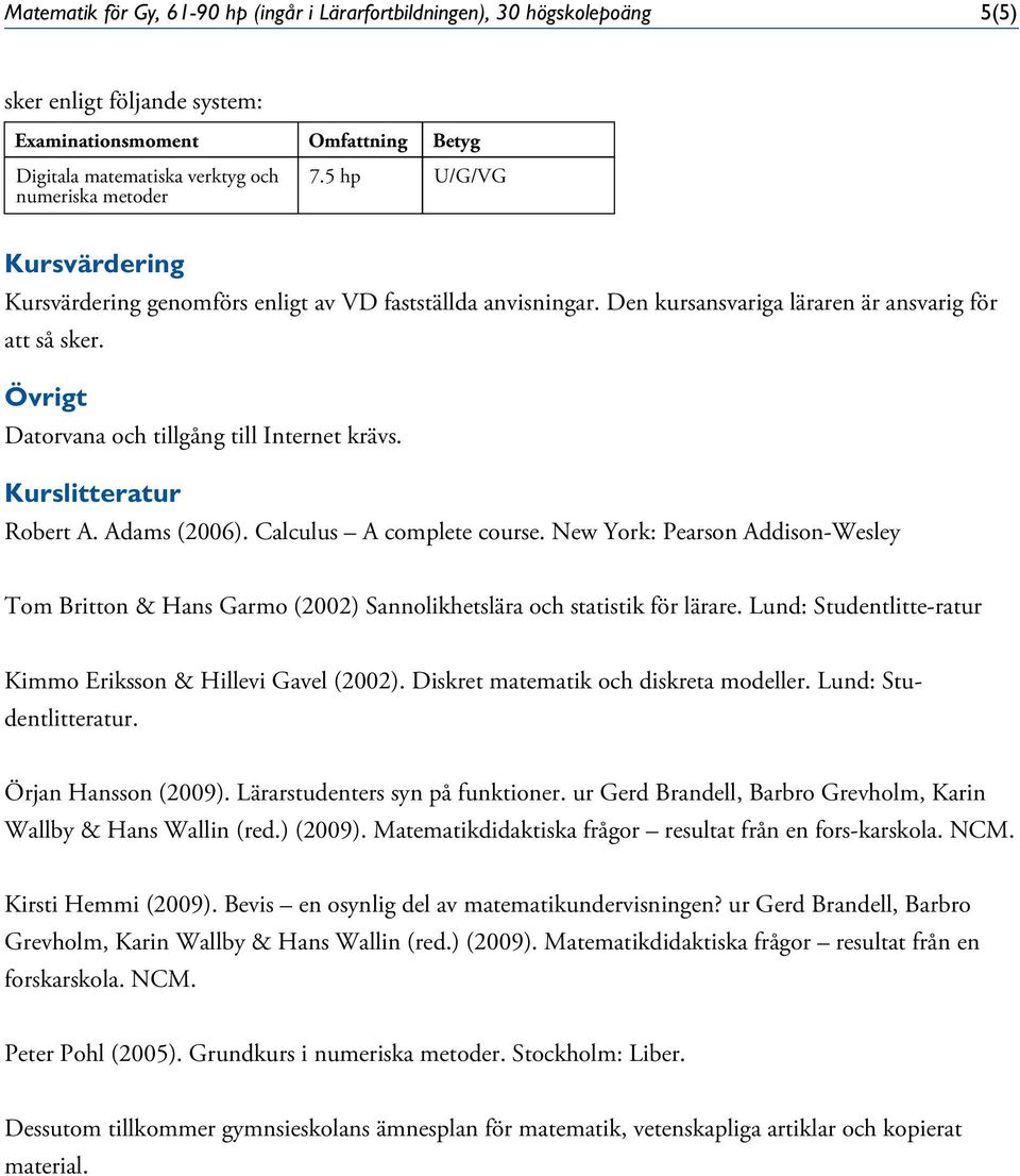 Calculus A complete course. New York: Pearson Addison-Wesley Tom Britton & Hans Garmo (2002) Sannolikhetslära och statistik för lärare. Lund: Studentlitte-ratur Kimmo Eriksson & Hillevi Gavel (2002).