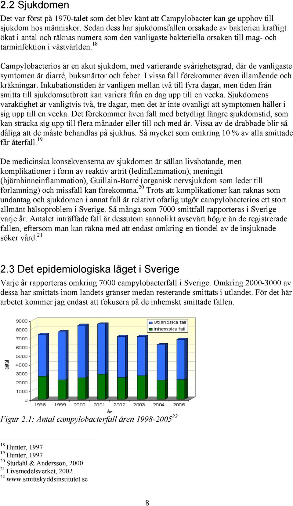 18 Campylobacterios är en akut sjukdom, med varierande svårighetsgrad, där de vanligaste symtomen är diarré, buksmärtor och feber. I vissa fall förekommer även illamående och kräkningar.