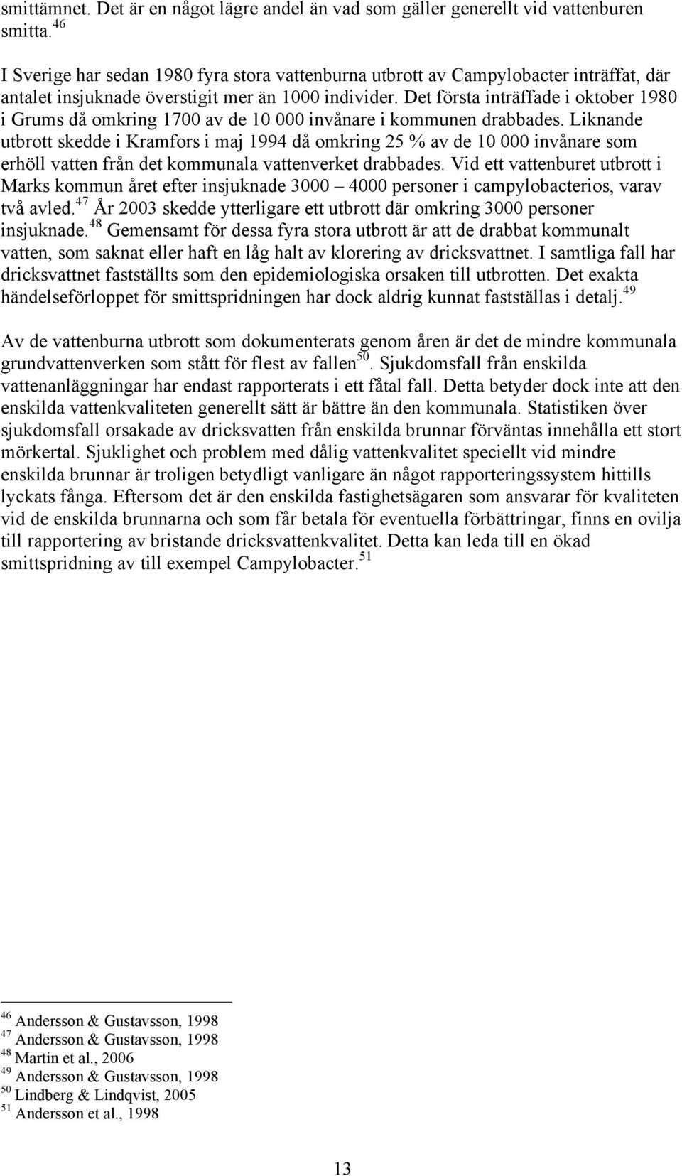 Det första inträffade i oktober 1980 i Grums då omkring 1700 av de 10 000 invånare i kommunen drabbades.