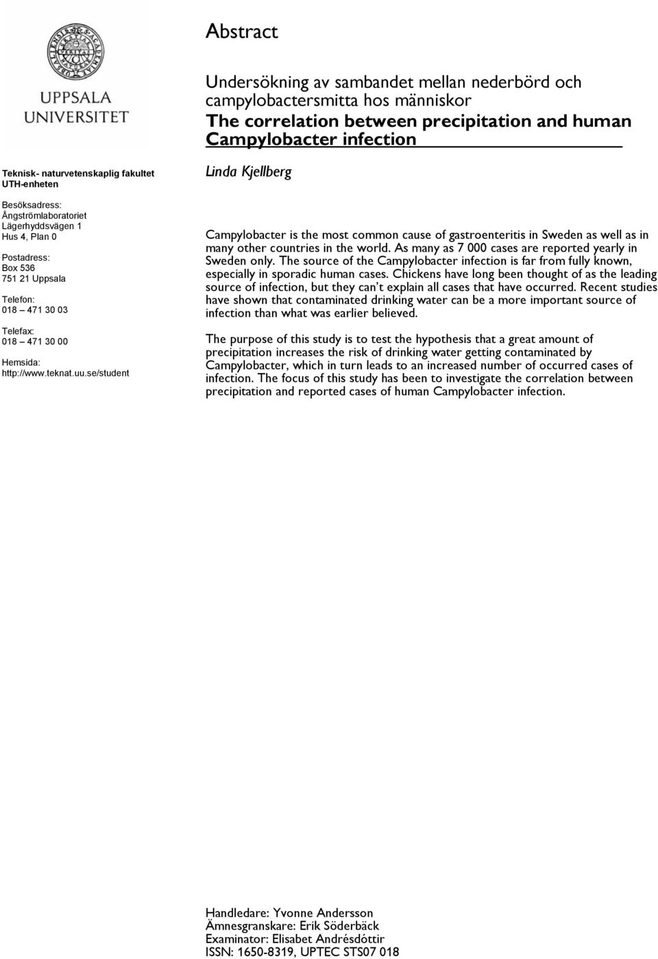 se/student Linda Kjellberg Campylobacter is the most common cause of gastroenteritis in Sweden as well as in many other countries in the world.