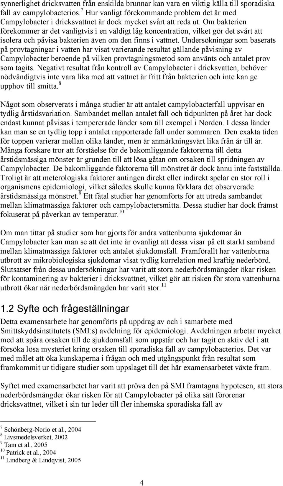 Om bakterien förekommer är det vanligtvis i en väldigt låg koncentration, vilket gör det svårt att isolera och påvisa bakterien även om den finns i vattnet.