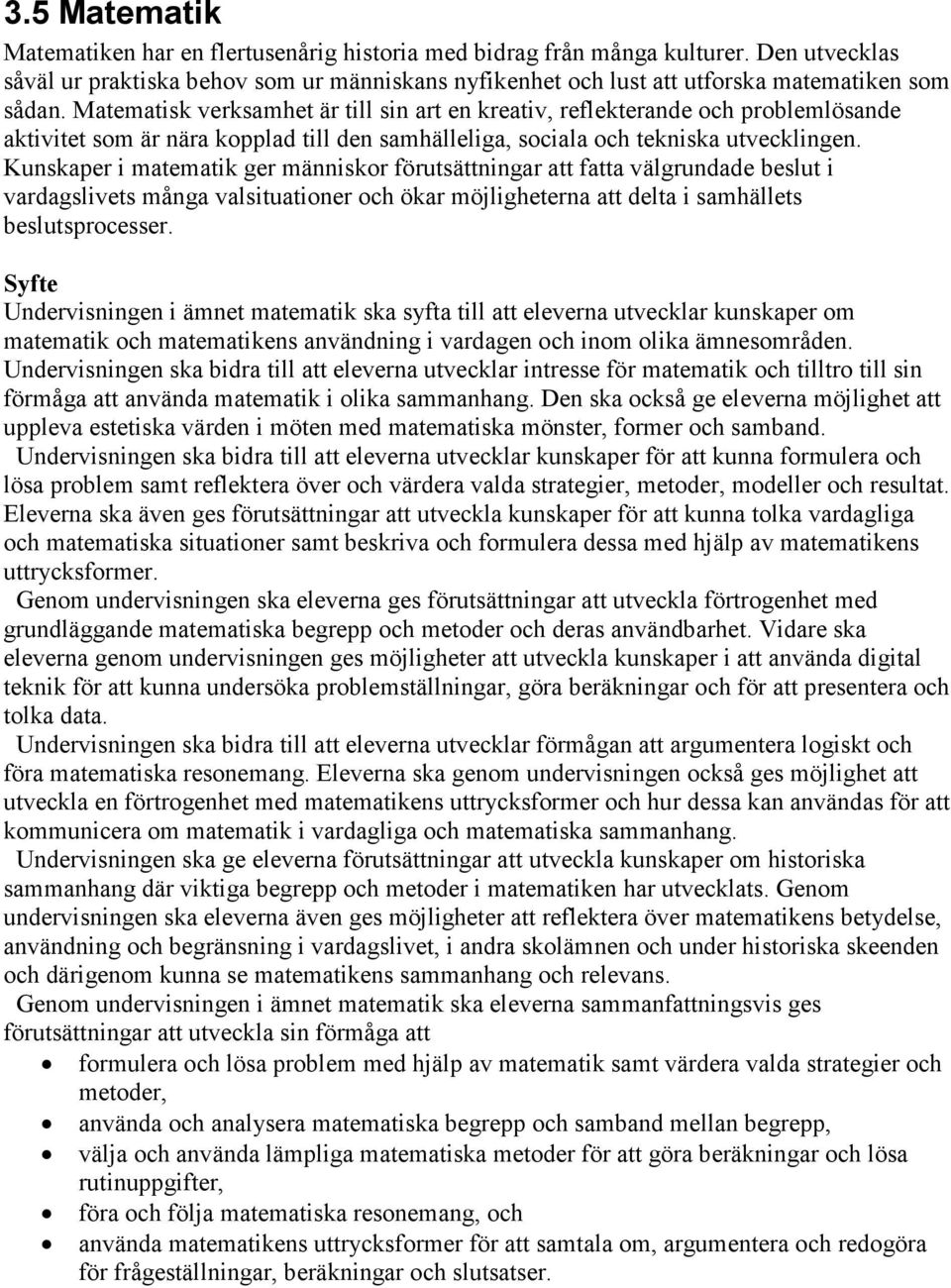 Kunskaper i matematik ger människor förutsättningar att fatta välgrundade beslut i vardagslivets många valsituationer och ökar möjligheterna att delta i samhällets beslutsprocesser.