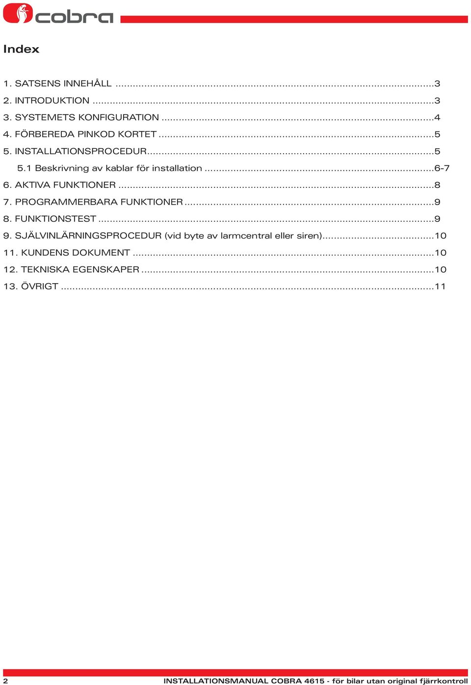 PROGRAMMERBARA FUNKTIONER...9 8. FUNKTIONSTEST...9 9. SJÄLVINLÄRNINGSPROCEDUR (vid byte av larmcentral eller siren).