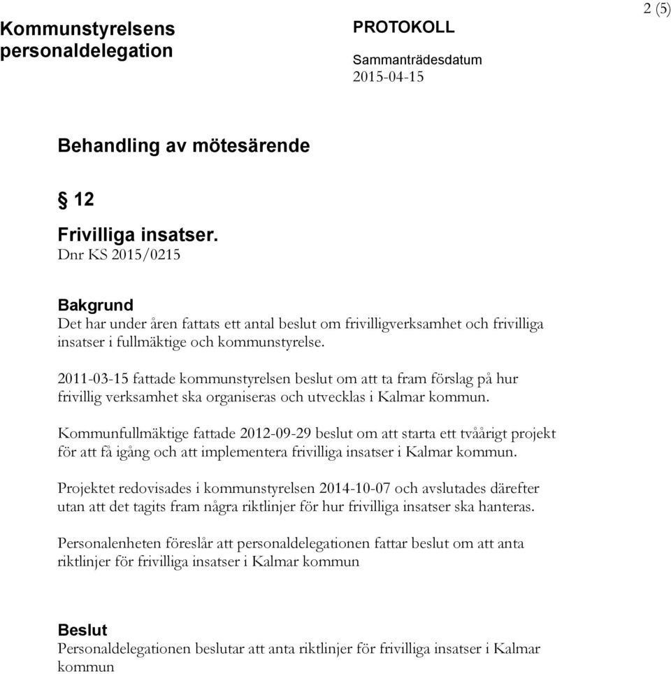 2011-03-15 fattade kommunstyrelsen beslut om att ta fram förslag på hur frivillig verksamhet ska organiseras och utvecklas i Kalmar kommun.