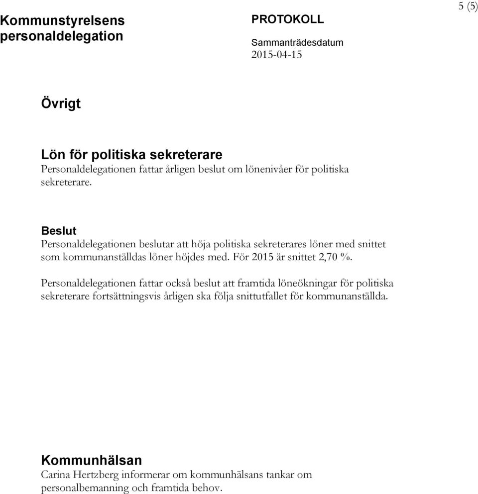 Beslut Personaldelegationen beslutar att höja politiska sekreterares löner med snittet som kommunanställdas löner höjdes med. För 2015 är snittet 2,70 %.