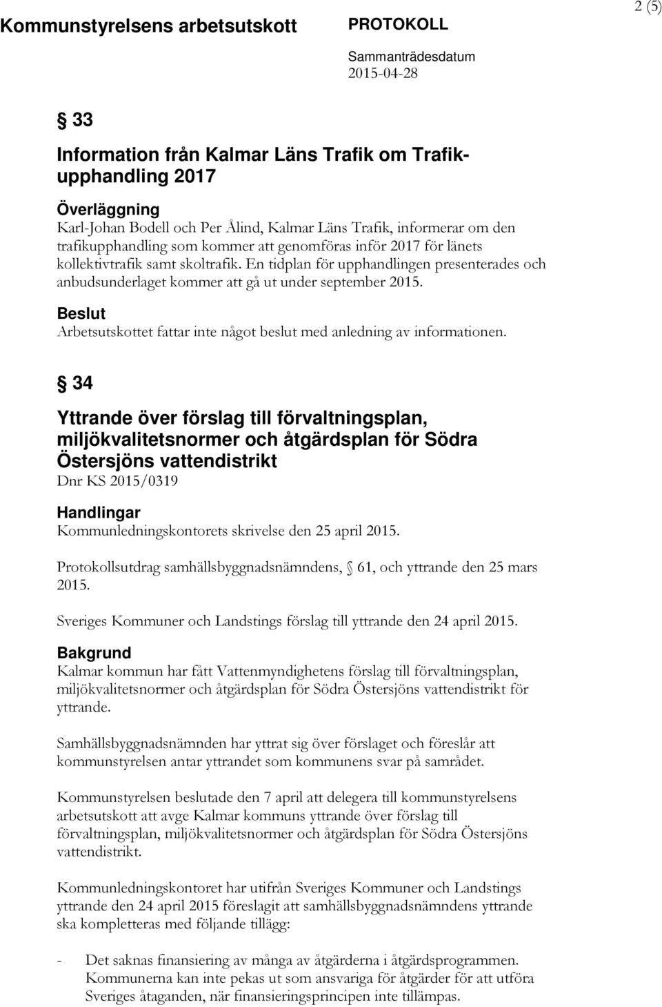 En tidplan för upphandlingen presenterades och anbudsunderlaget kommer att gå ut under september 2015. Beslut Arbetsutskottet fattar inte något beslut med anledning av informationen.