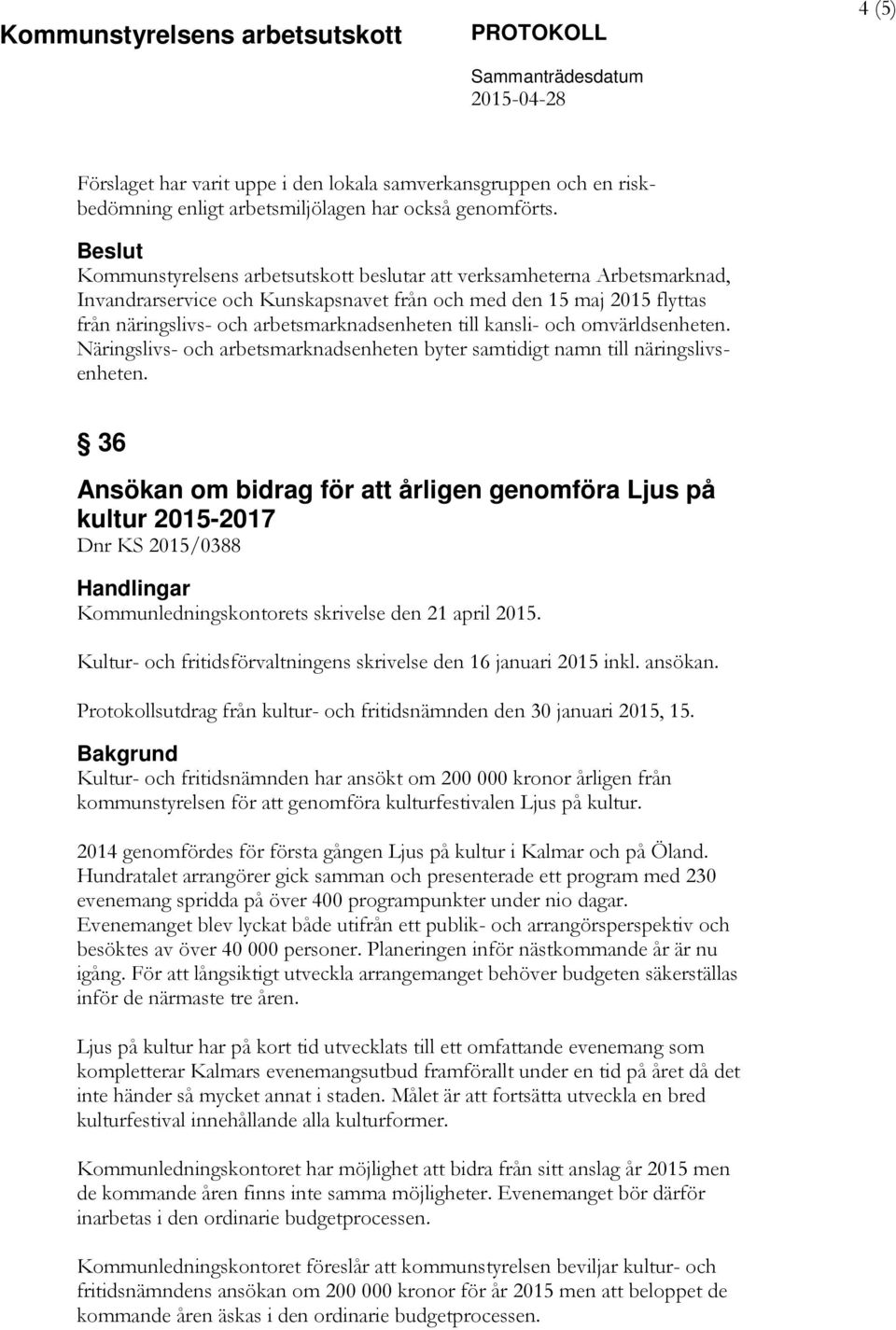 till kansli- och omvärldsenheten. Näringslivs- och arbetsmarknadsenheten byter samtidigt namn till näringslivsenheten.