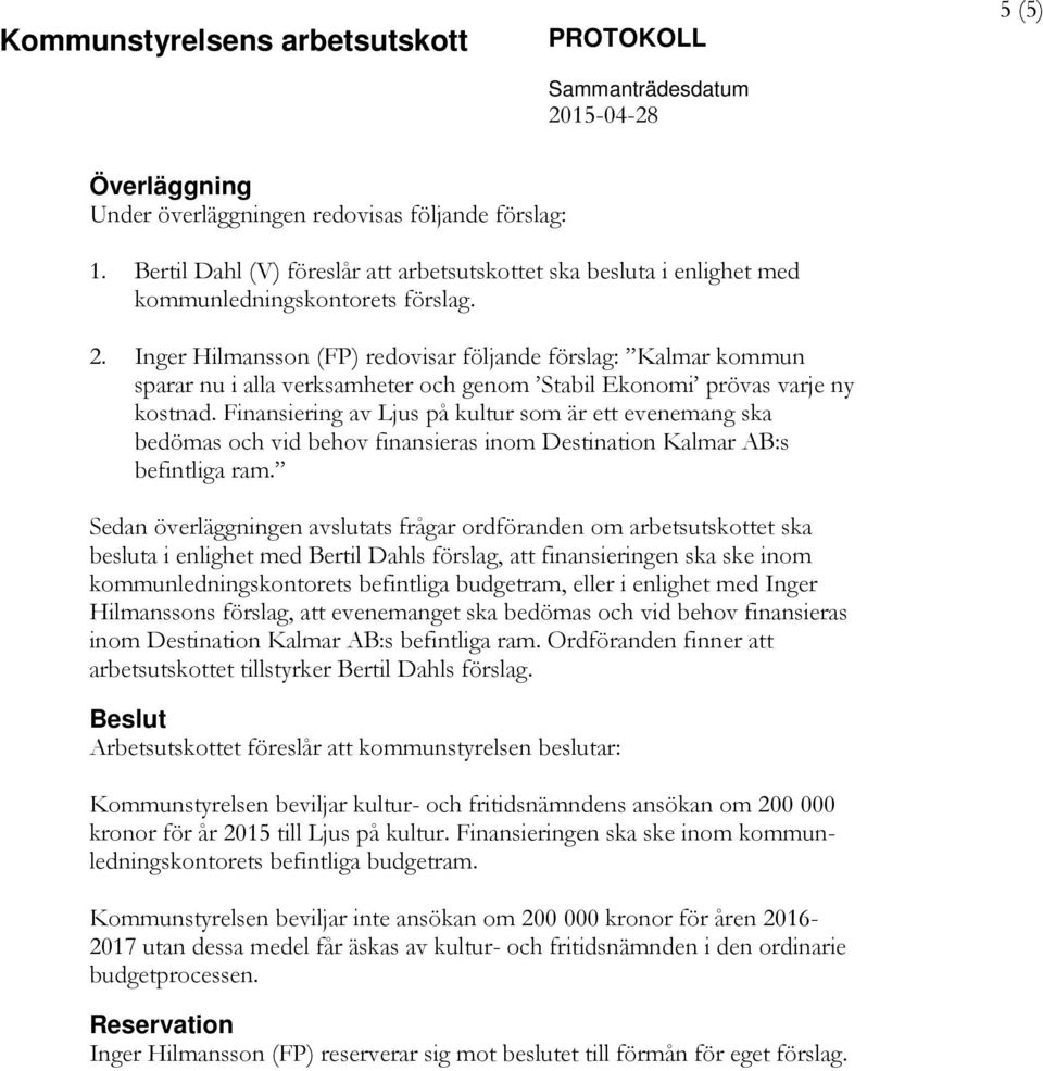 Inger Hilmansson (FP) redovisar följande förslag: Kalmar kommun sparar nu i alla verksamheter och genom Stabil Ekonomi prövas varje ny kostnad.