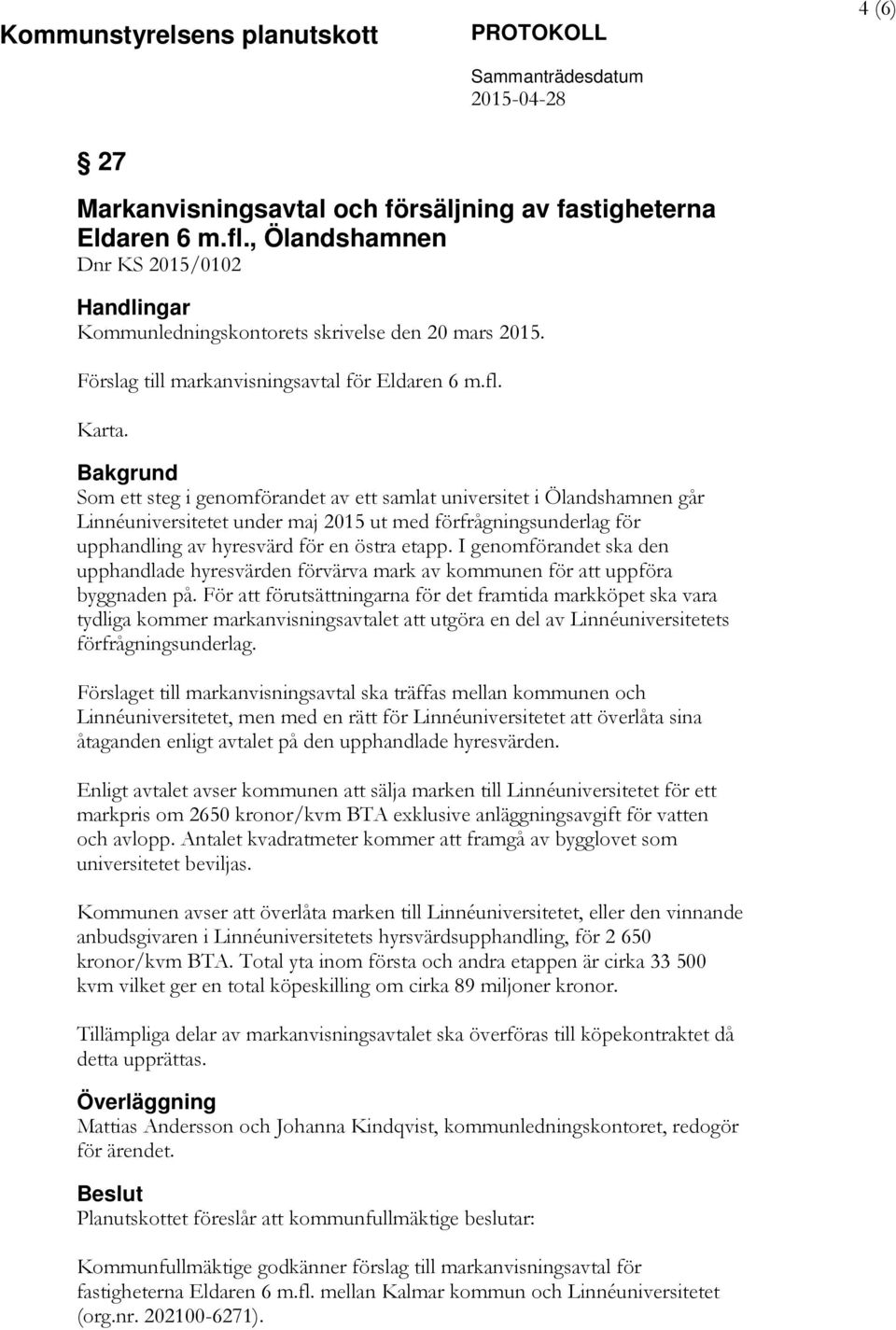 Bakgrund Som ett steg i genomförandet av ett samlat universitet i Ölandshamnen går Linnéuniversitetet under maj 2015 ut med förfrågningsunderlag för upphandling av hyresvärd för en östra etapp.