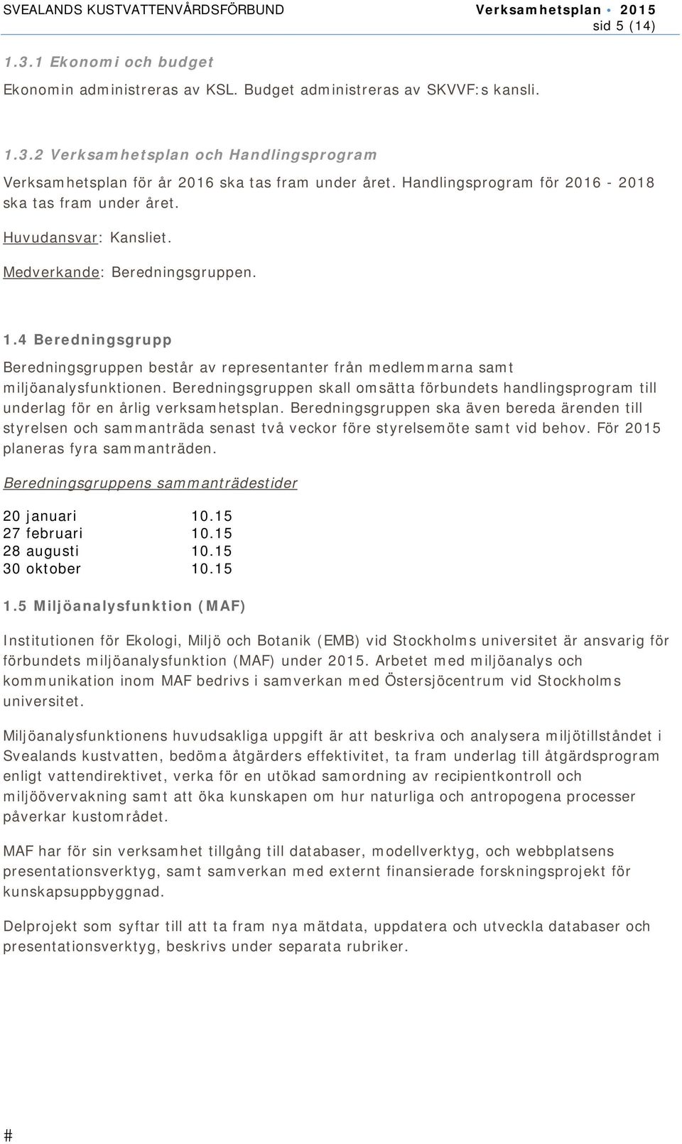 4 Beredningsgrupp Beredningsgruppen består av representanter från medlemmarna samt miljöanalysfunktionen.