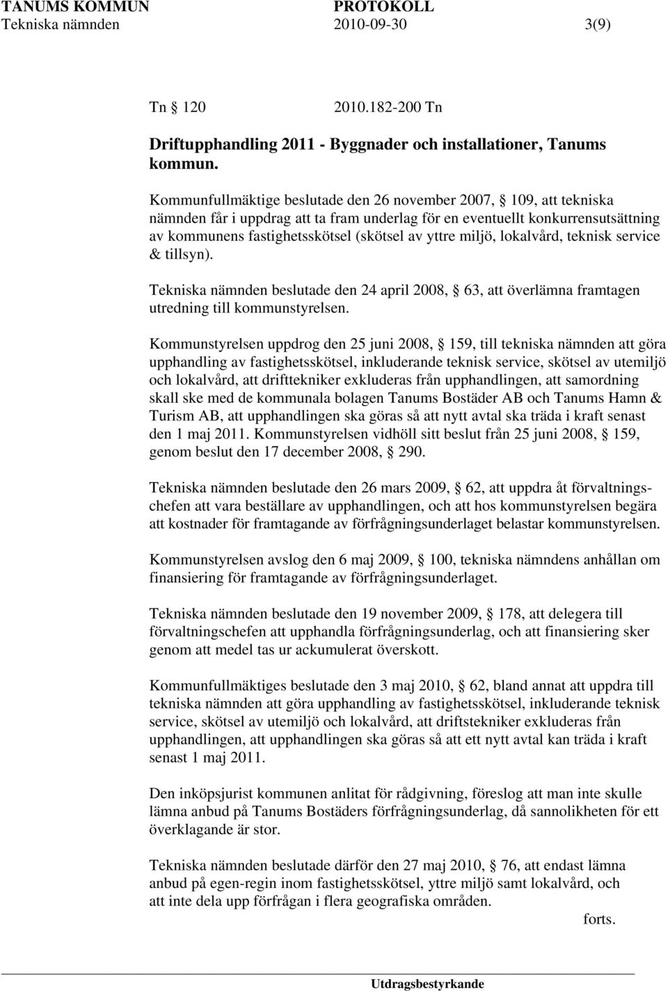 miljö, lokalvård, teknisk service & tillsyn). Tekniska nämnden beslutade den 24 april 2008, 63, att överlämna framtagen utredning till kommunstyrelsen.